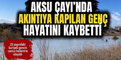 Aksu Çayı'nda Akıntıya Kapılan Genç Hayatını Kaybetti