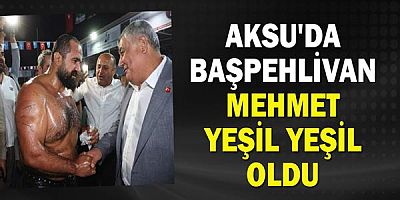 Aksu'da Başpehlivan Mehmet Yeşil Yeşil oldu!