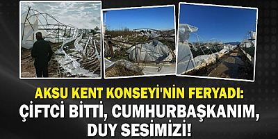 Aksu Kent Konseyi'nin feryadı: ÇİFTCİ BİTTİ, CUMHURBAŞKANIM, DUY SESİMİZİ!