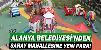 Alanya Belediyesi'nden Saray Mahallesine yeni park!