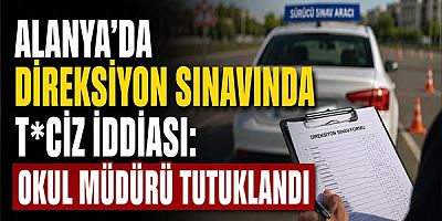 Alanya'da Direksiyon Sınavında T.ciz İddiası: Okul Müdürü Tutuklandı