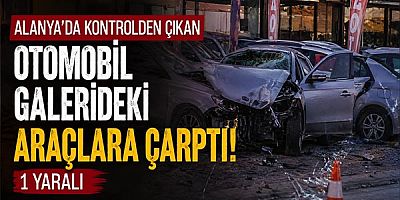 Alanya’da Kontrolden Çıkan Otomobil Galerideki Araçlara Çarptı: 1 Yaralı