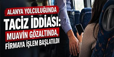 Alanya Yolculuğunda Taciz İddiası: Muavin Gözaltında, Firmaya İşlem Başlatıldı