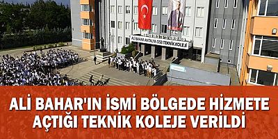 Ali Bahar'ın adı hizmete açtığı teknik koleje verildi!