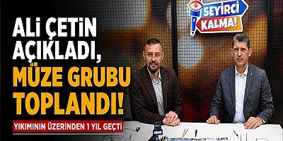 Ali Çetin Açıkladı, Müze Grubu Toplandı