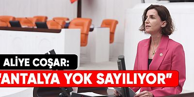 Aliye Coşar: Antalya yok sayılıyor