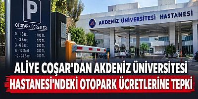 Aliye Coşar’dan Akdeniz Üniversitesi Hastanesi’ndeki Otopark Ücretlerine Tepki