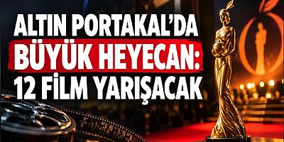 Altın Portakal'da Büyük Heyecan: 12 Film Yarışacak