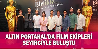 Altın Portakal'da Film Ekipleri Seyirciyle Buluştu!