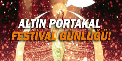 Altın Portakal Festival Günlüğü!