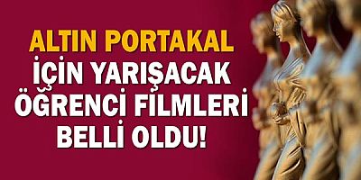 Altın Portakal için yarışacak öğrenci filmleri belli oldu!