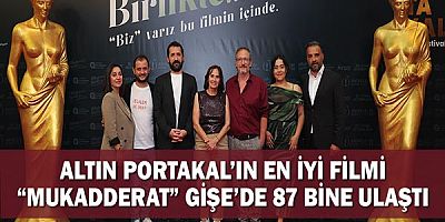 Altın Portakal’ın en iyi filmi “Mukadderat” gişe’de 87 bine ulaştı