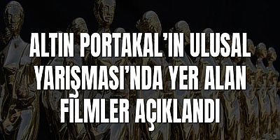 Altın Portakal’ın Ulusal Yarışması’nda Yer Alan Filmler Açıklandı