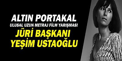 Altın Portakal Ulusal Uzun Metraj Film Yarışması Jüri Başkanı  Yeşim Ustaoğlu!