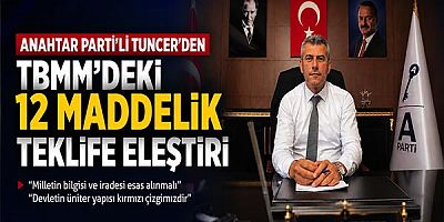 Anahtar Parti'li Tuncer'den TBMM’deki 12 Maddelik Teklife Eleştiri
