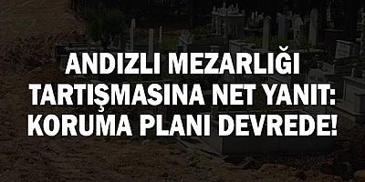 Andızlı Mezarlığı Tartışmasına Net Yanıt: Koruma Planı Devrede!