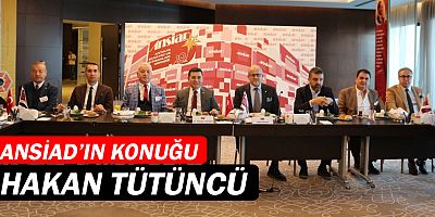 ANSİAD'ın konuğu Hakan Tütüncü...