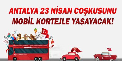 Antalya 23 Nisan coşkusunu mobil kortejle yaşayacak