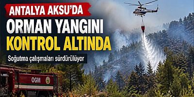 Antalya Aksu’daki Orman Yangını Kontrol Altında: Soğutma Çalışmaları Sürdürülüyor