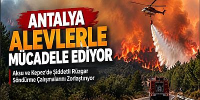 Antalya Alevlerle Mücadele Ediyor: Aksu ve Kepez’de Şiddetli Rüzgar Söndürme Çalışmalarını Zorlaştırıyor