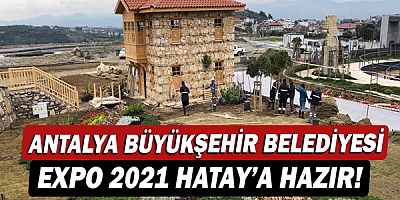 Antalya Büyükşehir Belediyesi EXPO 2021 Hatay’a hazır!