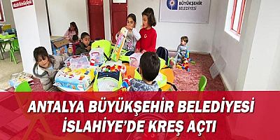Antalya Büyükşehir Belediyesi İslahiye’de kreş açtı 
