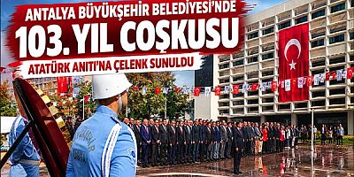 Antalya Büyükşehir Belediyesi’nde 103. Yıl Coşkusu: Atatürk Anıtı’na Çelenk Sunuldu