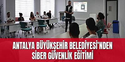 Antalya Büyükşehir Belediyesi’nden siber güvenlik eğitimi
