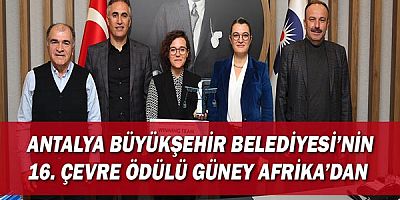 Antalya Büyükşehir Belediyesi’nin 16. Çevre Ödülü Güney Afrika’dan  