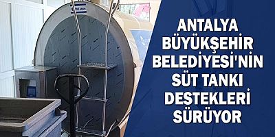Antalya Büyükşehir Belediyesi'nin süt tankı destekleri sürüyor