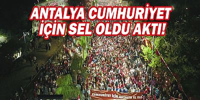 Antalya Cumhuriyet için sel oldu aktı!