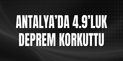 Antalya’da 4.9’luk Deprem Korkuttu