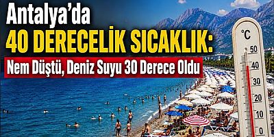 Antalya'da 40 Derecelik Sıcaklık: Nem Düştü, Deniz Suyu 30 Derece Oldu