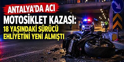 Antalya'da Acı Motosiklet Kazası: 18 Yaşındaki Sürücü Ehliyetini Yeni Almıştı