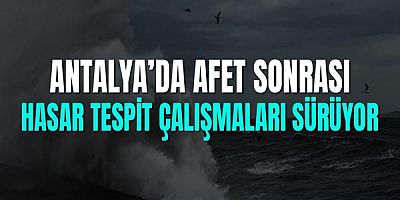Antalya’da Afet Sonrası Hasar Tespit Çalışmaları Sürüyor