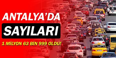 Antalya'da araç sayısı 1 milyon 63 bin 999 oldu!