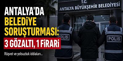 Antalya'da Belediye Soruşturması: 3 Gözaltı, 1 Firari