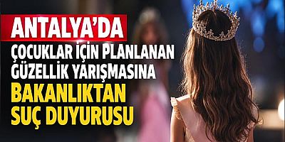 Antalya'da Çocuklar İçin Planlanan Güzellik Yarışmasına Bakanlıktan Suç Duyurusu