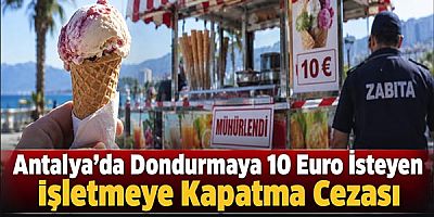 Antalya'da Dondurmaya 10 Euro İsteyen İşletmeye Kapatma Cezası