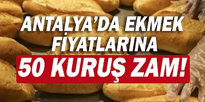 Antalya’da ekmek fiyatlarına 50 kuruş zam!