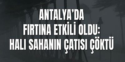 Antalya’da Fırtına Etkili Oldu: Halı Sahanın Çatısı Çöktü