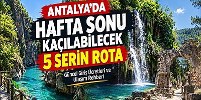 Antalya'da Hafta Sonu Kaçılabilecek 5 Serin Rota: Güncel Giriş Ücretleri ve Ulaşım Rehberi