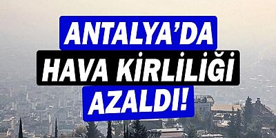Antalya'da hava kirliliği yüzde 28 azaldı!