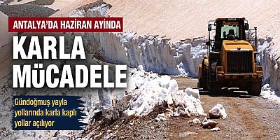 Antalya’da Haziran ayında karla mücadele çalışması