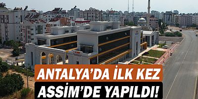 Antalya’da ilk kez ASSİM’de yapıldı!