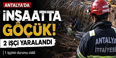 Antalya'da İnşaatta Göçük: 2 İşçi Yaralandı