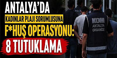 Antalya'da Kadınlar Plajı Sorumlusuna F*huş Operasyonu: 8 Tutuklama