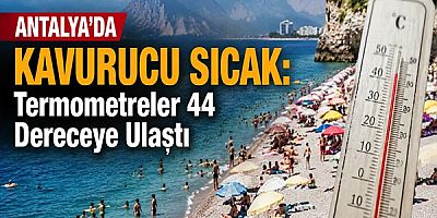 Antalya'da Kavurucu Sıcak: Termometreler 44 Dereceye Ulaştı