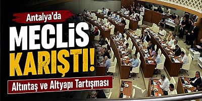 Antalya’da Meclis Karıştı: Altıntaş ve Altyapı Tartışması
