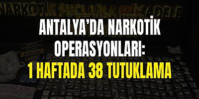 Antalya’da Narkotik Operasyonları: 1 Haftada 38 Tutuklama